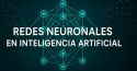 Redes neuronales en Inteligencia Artificial | Qué son, cómo funcionan, tipos y aplicaciones